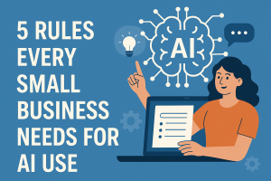 5 Rules Every Small Business Needs for AI Use