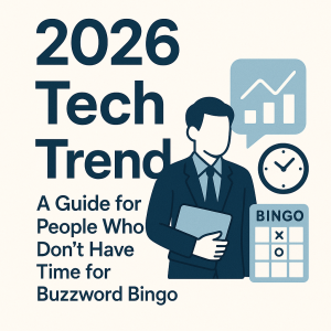 2026 Tech Trends: A Guide for People Who Don’t Have Time for Buzzword Bingo